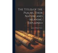 The Titles Of The Psalms, Their Nature And Meaning Explained