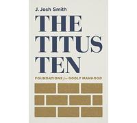 The Titus Ten: Foundations for Godly Manhood
