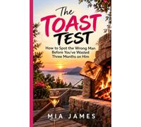The Toast Test: How to Spot the Wrong Man Before You've Wasted Three Months on Him
