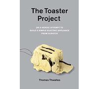 The Toaster Project: Or a Heroic Attempt to Build a Simple Electric Appliance from Scratch