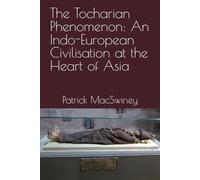 The Tocharian Phenomenon: An Indo-European Civilisation at the Heart of Asia