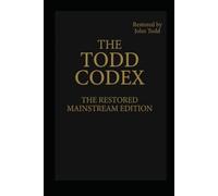 The Todd Codex: The Restored Mainstream Edition: A Semantic Translation of the Primitive Church Manuscripts: Mark, John, Matthew, and Luke
