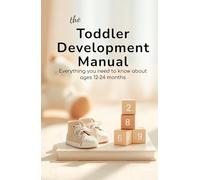 The Toddler Development Manual: Everything You Need to Know About Ages 12-24 Months