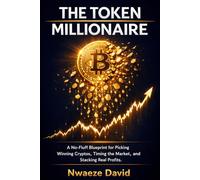The Token Millionaire: The Blueprint for Picking Winning Cryptos, Timing the Market, and Stacking | Real Profits from Bitcoin, Altcoins, and Web3 - Even If You Are Starting from Zero