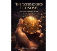 THE TOKENIZATION ECONOMY: The Secret Of Modern Wealth: Everything is a Token