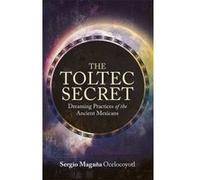 The Toltec Secret: Dreaming Practices of the Ancient Mexicans - [Version Originale] Inconnu (Auteur)