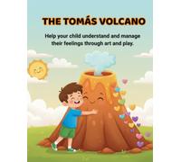 THE TOMÁS VOLCANO: Help you child understand and manage their feelings through art and play: The teaching guide that transforms anger into creativity, ... games and activities for children aged 4 to 7
