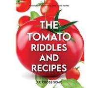The Tomato - Riddles And Recipes: Tomato History, Fun Facts, Riddles And Recipes Paperback Book By J.P. Cross Scmc