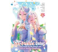 The Too-Perfect Saint: Tossed Aside by My Fiancé and Sold to Another Kingdom (Manga) Vol. 6