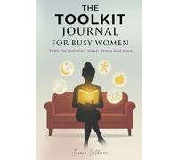 The Toolkit Journal For Busy Women: Tools For Nutrition, Sleep, Stress and More