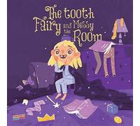 The Tooth Fairy And The Messy Room: Children's Book About Tidiness, Tooth Fairy, Natural Consequences, Taking Responsibility, Learning From Mistakes, Picture Book, Illustrated Bedtime Story Age 3-8