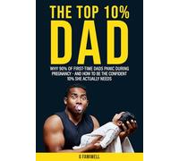 The Top 10% Dad: Why 90% of First-Time Dads Panic During Pregnancy - and How to Be the Confident 10% She Actually Needs