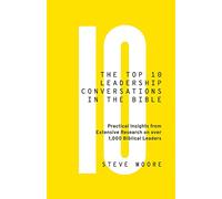 The Top 10 Leadership Conversations in the Bible: Practical Insights From Extensive Research on Over 1,000 Biblical Leaders