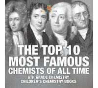 The Top 10 Most Famous Chemists Of All Time - 6th Grade Chemistry Children's Chemistry Books