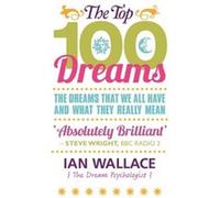 The Top 100 Dreams by . Ian Wallace Ian Wallace (Auteur)