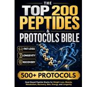 The Top 200 Peptides & Protocols Bible: Goal-Based Peptide Stacks for Weight Loss, Muscle, Metabolism, Recovery, Skin, Energy, and Longevity