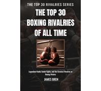 The Top 30 Boxing Rivalries of all Time: Legendary Feuds, Iconic Fights, and the Greatest Rivalries in Boxing History