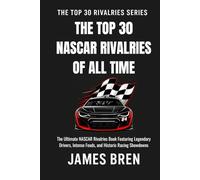 The Top 30 NASCAR Rivalries of all Time: The Ultimate NASCAR Rivalries Book Featuring Legendary Drivers, Intense Feuds, and Historic Racing Showdowns