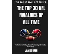The Top 30 NFL Rivalries of all Time: The Most Iconic Matchups, Historic Feuds, and Legendary Battles in NFL History