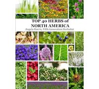 The Top 40 Herbs of North America: Natural remedies from Mexico, the United States, and Canada.