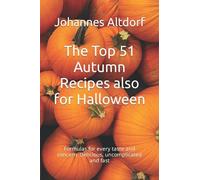 The Top 51 Autumn Recipes Also For Halloween: Formulas For Every Taste And Concern. Delicious, Uncomplicated And Fast