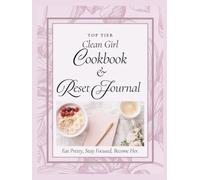 The Top Tier Clean Girl Cookbook & Reset Journal: Eat pretty. Stay focused. Become her!
