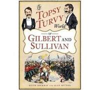 The Topsy Turvy World of Gilbert and Sullivan by Alan Sutton Alan Sutton (Auteur)
