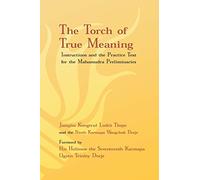 The Torch of True Meaning: Instructions and the Practice Text for the Mahamudra Preliminaries