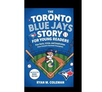 THE TORONTO BLUE JAYS STORY FOR YOUNG READERS: Fun Facts, Trivia, and Inspiration from Canada’s Baseball Champions (An Inspirational Book for Kids)