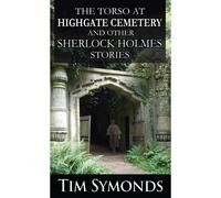 The Torso At Highgate Cemetery And Other Sherlock Holmes Stories