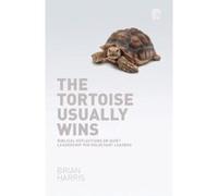 The Tortoise Usually Wins: Biblical Reflections On Quiet Leadership For Reluctant Leaders - [Livre en VO] Brian Harris (Auteur)
