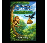 THE TORTOISE WHO KEPT HIS PROMISE: A Heartwarming Story About Friendship, Loyalty, and Keeping Promises