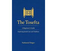 The Tosefta: A Beginner's Guide: Exploring Jewish Law and Tradition