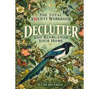 The Total Anxiety Workbook DECLUTTER: Even anxious people need some help to reorganise