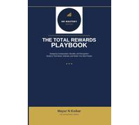 The Total Rewards Playbook: Designing Compensation, Benefits, and Recognition Systems That Attract, Motivate, and Retain Your Best People