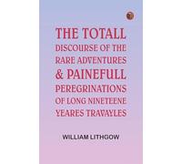 The Totall Discourse of the Rare Adventures & Painefull Peregrinations of Long Nineteene Yeares Travayles