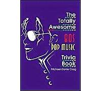 The Totally Awesome 80s Pop Music Trivia Book
