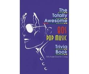 The Totally Awesome 80s Pop Music Trivia Book Michael-Dante Craig (Auteur)