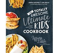 Totally Awesome Ultimate Kids Cookbook The Simple Recipes Fun Skills to Cook Fabulous Meals for Your Family by Tiffany Dahle Tiffany Dahle (Auteur)
