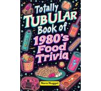 The Totally Tubular Book of 1980s Food Trivia