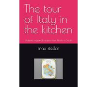 The tour of Italy in the kitchen: Autentic regional recipes from North to South