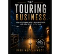 The Touring Business: How Artists Make Money, Build Audiences, and Survive Life on the Road