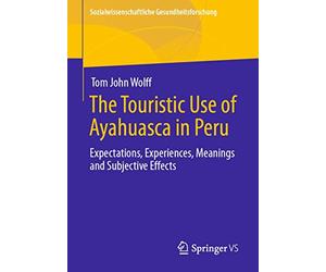 The Touristic Use of Ayahuasca in Peru: Expectations, Experiences, Meanings and Subjective Effects