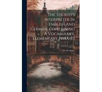 The Tourist's Interpreter In English And German, Containing A Vocabulary, Elementary Phrases