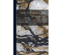 The Tourmaline: Its Relation As A Gem; Its Complex Nature; Its Wonderful Physical Properties, Etc., Etc.; With Special Reference To Th