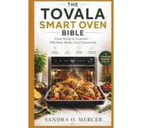 The Tovala Smart Oven Bible: “From Setup to Gourmet - Effortless Meals, Zero Guesswork”