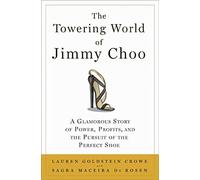 The Towering World of Jimmy Choo: A Glamorous Story of Power, Profits, and the Pursuit of the Perfect Shoe