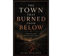 The Town That Burned from Below: Centralia and the Sixty-Year Fire