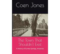 The Town That Shouldn't Exist: A History of Eureka Springs, Arkansas