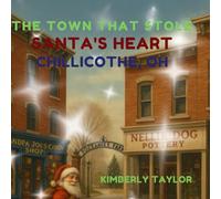 The Town That Stole Santa's Heart: Chillicothe, Ohio: A Christmas Adventure In Ohio's First Capital